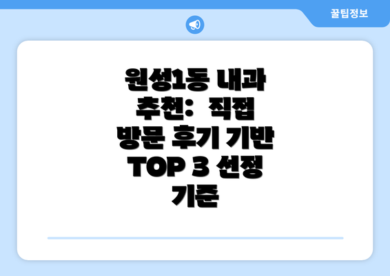 원성1동 내과 추천:  직접 방문 후기 기반 TOP 3 선정 기준