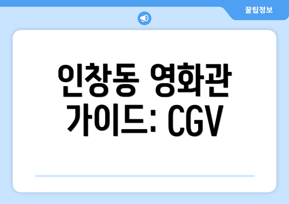 인창동 영화관 가이드: CGV