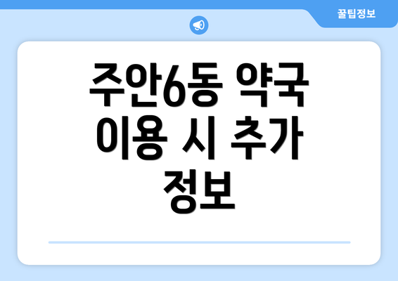 주안6동 약국 이용 시 추가 정보