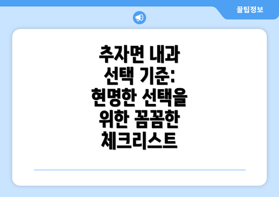 추자면 내과 선택 기준: 현명한 선택을 위한 꼼꼼한 체크리스트