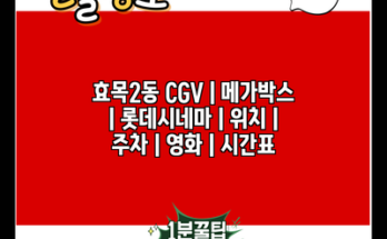 효목2동 CGV | 메가박스 | 롯데시네마 | 위치 | 주차 | 영화 | 시간표